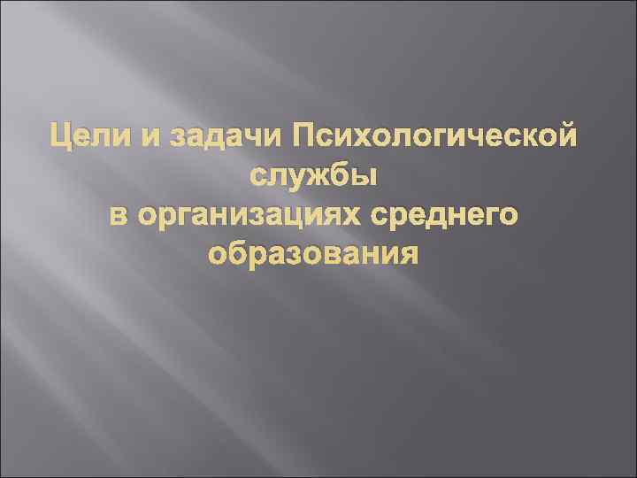 Цели и задачи Психологической   службы в организациях среднего  образования 