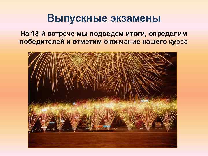   Выпускные экзамены На 13 -й встрече мы подведем итоги, определим победителей и