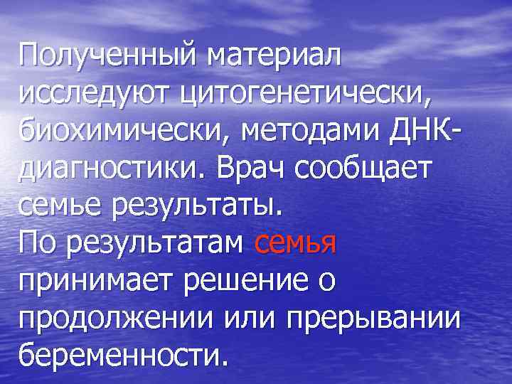 Полученный материал исследуют цитогенетически,  биохимически, методами ДНК- диагностики. Врач сообщает семье результаты. По