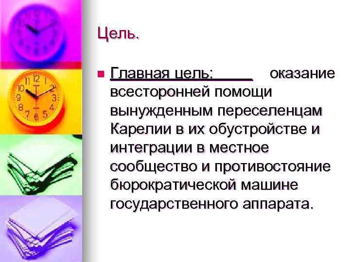 Цель.  n  Главная цель:   оказание всесторонней помощи вынужденным переселенцам Карелии