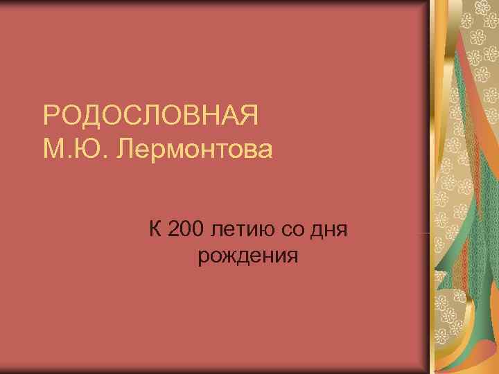РОДОСЛОВНАЯ М. Ю. Лермонтова  К 200 летию со дня  рождения 