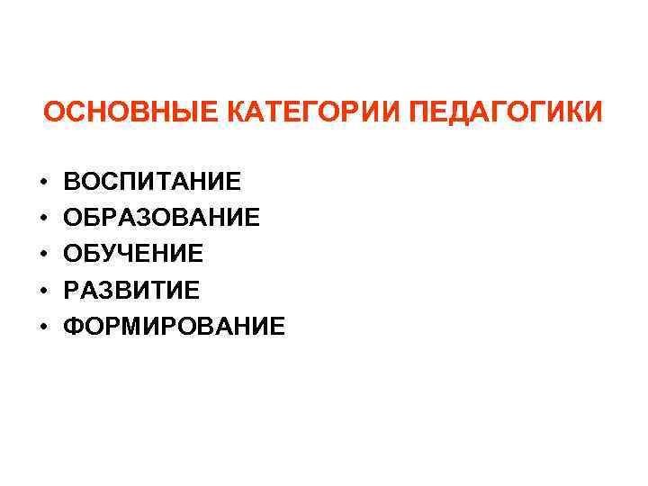ОСНОВНЫЕ КАТЕГОРИИ ПЕДАГОГИКИ  •  ВОСПИТАНИЕ •  ОБРАЗОВАНИЕ •  ОБУЧЕНИЕ •