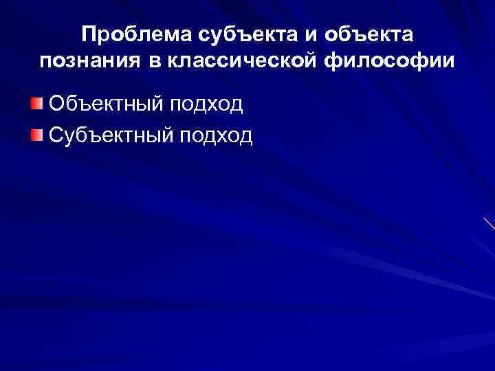   Проблема субъекта и объекта познания в классической философии Объектный подход Субъектный подход