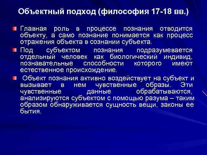 Объектный подход (философия 17 -18 вв. ) Главная роль в процессе познания отводится объекту,