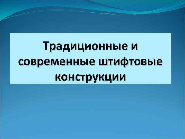   Традиционные и современные штифтовые  конструкции 