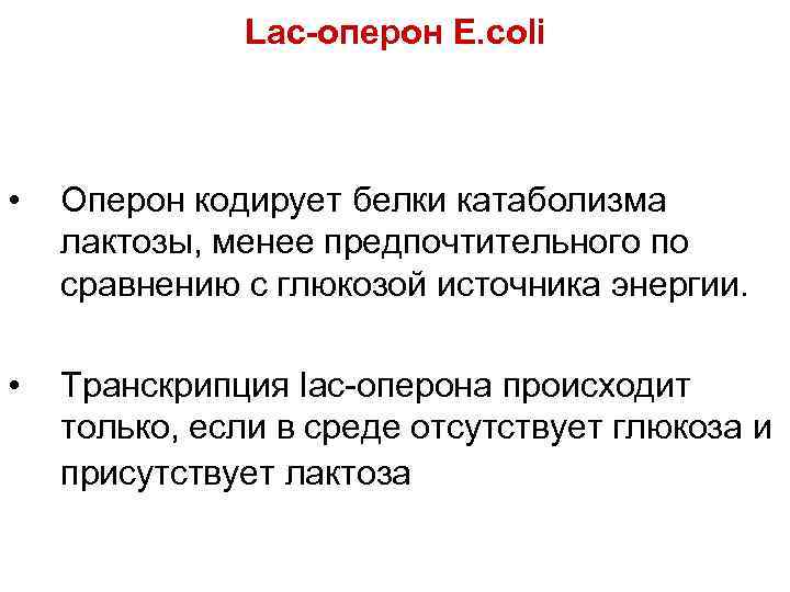    Lac-оперон E. coli •  Оперон кодирует белки катаболизма лактозы, менее