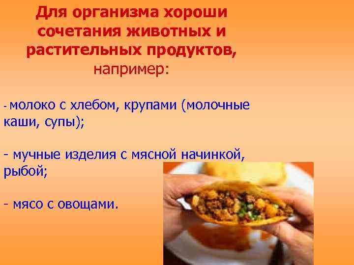  Для организма хороши сочетания животных и растительных продуктов,   например:  -молоко
