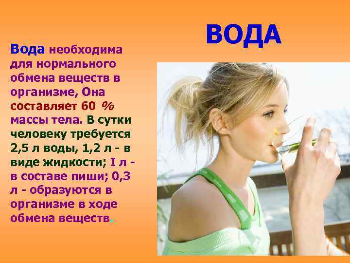 Вода необходима     ВОДА для нормального обмена веществ в организме, Она