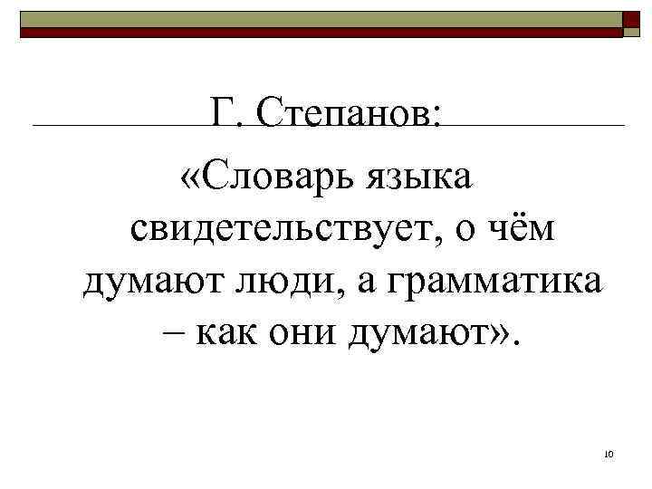   Г. Степанов:  «Словарь языка  свидетельствует, о чём думают люди, а