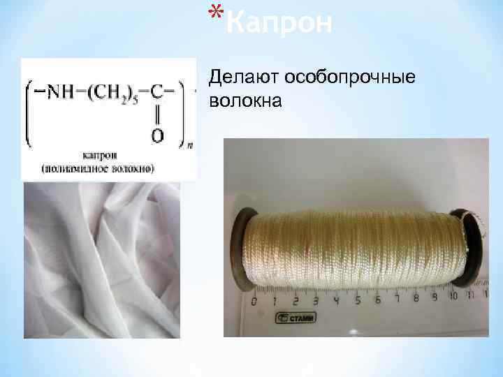 *Капрон Делают особопрочные волокна 