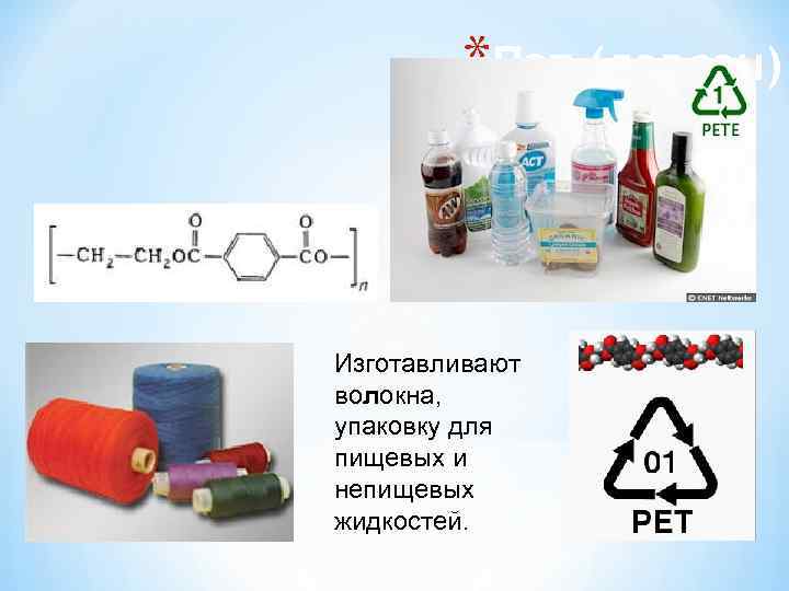    *Пэт (лавсан)  Изготавливают волокна, упаковку для пищевых и непищевых жидкостей.