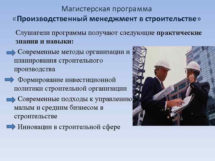   Магистерская программа  «Производственный менеджмент в строительстве»  Слушатели программы получают следующие