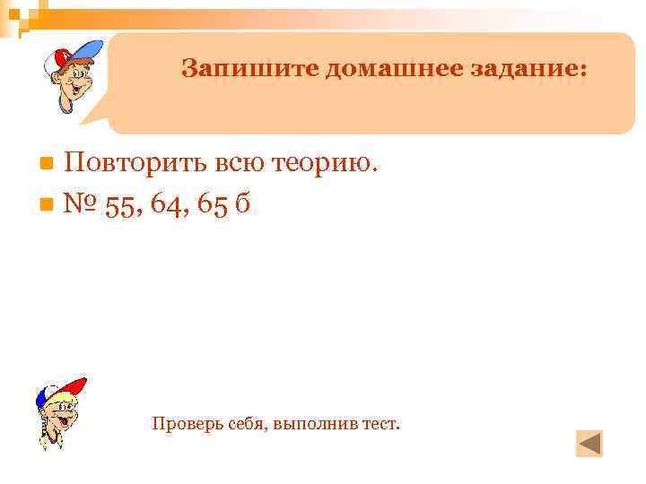    Запишите домашнее задание:  n Повторить всю теорию. n № 55,