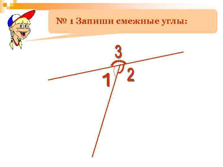 № 1 Запиши смежные углы: 
