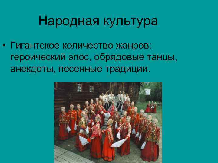   Народная культура  • Гигантское количество жанров: героический эпос, обрядовые танцы, анекдоты,