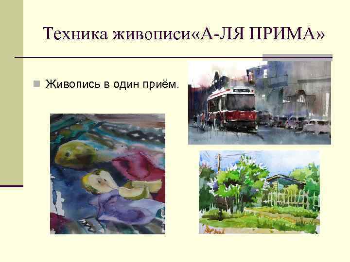 Техника живописи «А-ЛЯ ПРИМА» n Живопись в один приём. 
