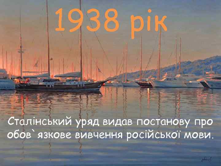   1938 рік  Сталінський уряд видав постанову про обов`язкове вивчення російської мови.