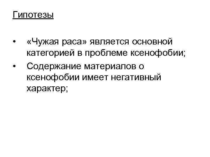 Гипотезы  • «Чужая раса» является основной категорией в проблеме ксенофобии;  • 