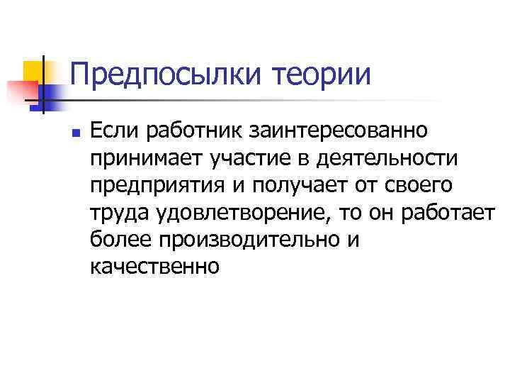 Предпосылки теории n Если работник заинтересованно принимает участие в деятельности предприятия и получает Предпосылки теории n Если работник заинтересованно принимает участие в деятельности предприятия и получает