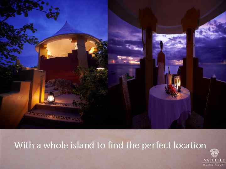 With a whole island to find the perfect location 