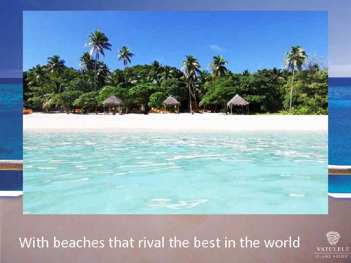With beaches that rival the best in the world 