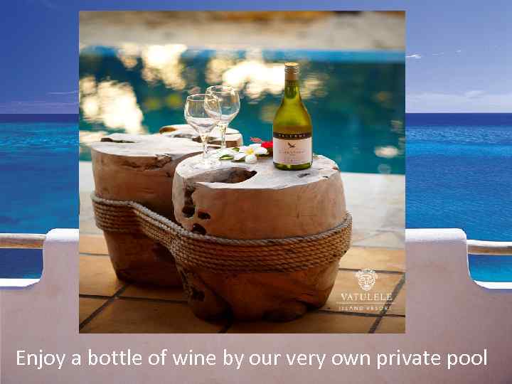 Enjoy a bottle of wine by our very own private pool 