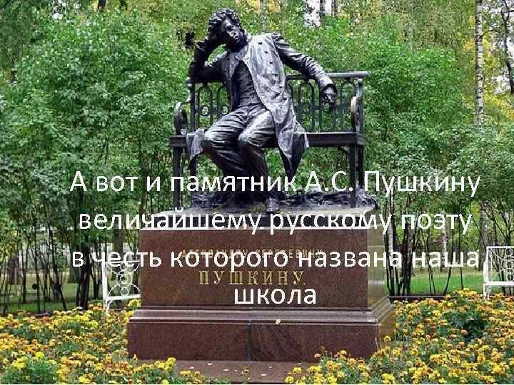   А вот и памятник А. С. Пушкину   величайшему русскому поэту