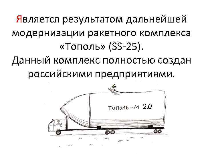  Является результатом дальнейшей модернизации ракетного комплекса  «Тополь» (SS-25). Данный комплекс полностью создан