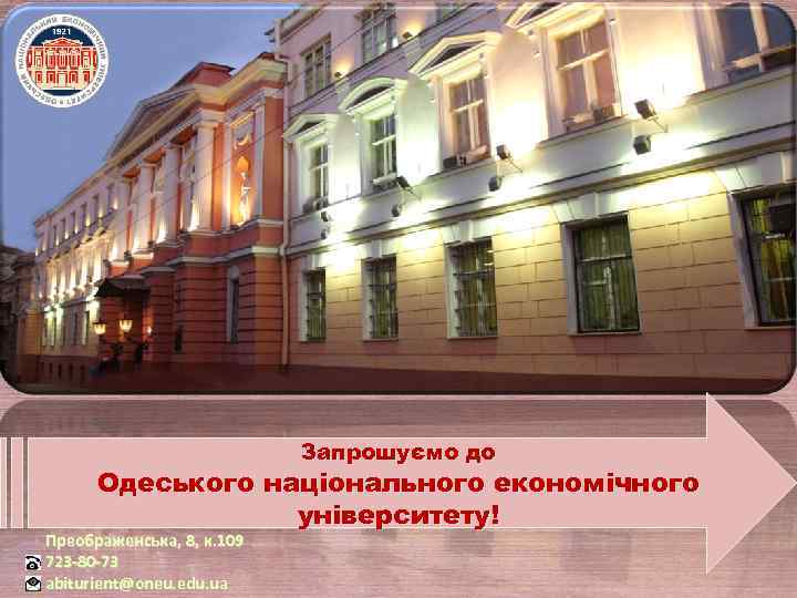 Запрошуємо до Одеського національного економічного університету! Преображенська, 8, к. 109 723 -80 -73 abiturient@oneu.