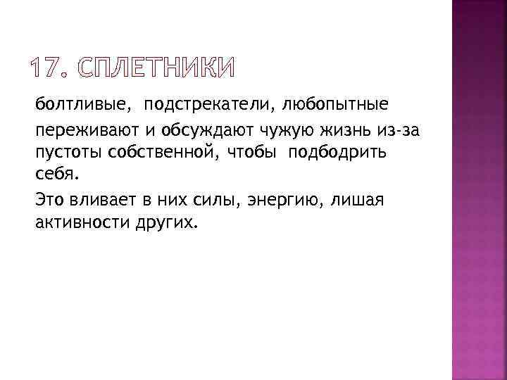 болтливые, подстрекатели, любопытные переживают и обсуждают чужую жизнь из-за пустоты собственной, чтобы подбодрить себя.