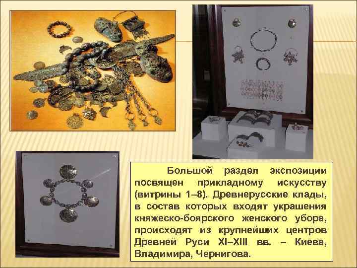  Большой раздел экспозиции посвящен прикладному искусству (витрины 1– 8). Древнерусские клады, в состав