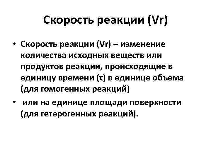  Скорость реакции (Vr) • Скорость реакции (Vr) – изменение  количества исходных веществ