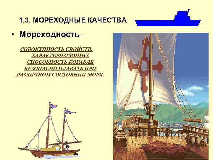 1. 3. МОРЕХОДНЫЕ КАЧЕСТВА • Мореходность - СОВОКУПНОСТЬ СВОЙСТВ, ХАРАКТЕРИЗУЮЩИХ СПОСОБНОСТЬ КОРАБЛЯ БЕЗОПАСНО ПЛАВАТЬ