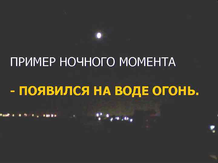 ПРИМЕР НОЧНОГО МОМЕНТА - ПОЯВИЛСЯ НА ВОДЕ ОГОНЬ. 