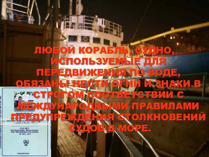   ЛЮБОЙ КОРАБЛЬ, СУДНО,  ИСПОЛЬЗУЕМЫЕ ДЛЯ ПЕРЕДВИЖЕНИЯ ПО ВОДЕ,  ОБЯЗАНЫ НЕСТИ
