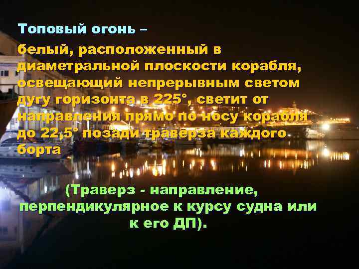 Топовый огонь – белый, расположенный в диаметральной плоскости корабля, освещающий непрерывным светом дугу горизонта