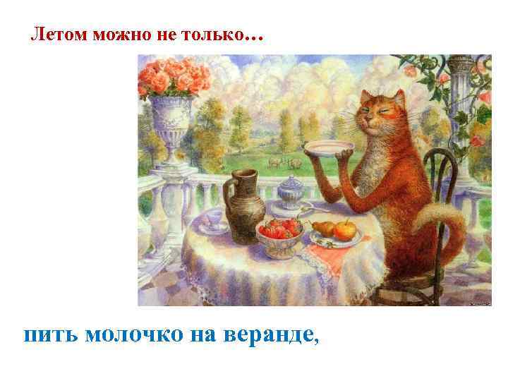 Летом можно не только… пить молочко на веранде, 