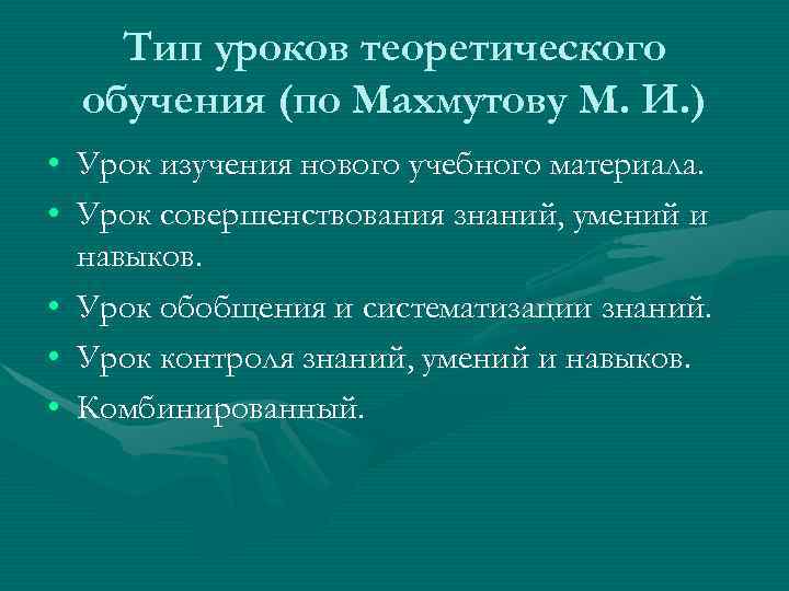   Тип уроков теоретического  обучения (по Махмутову М. И. ) • Урок