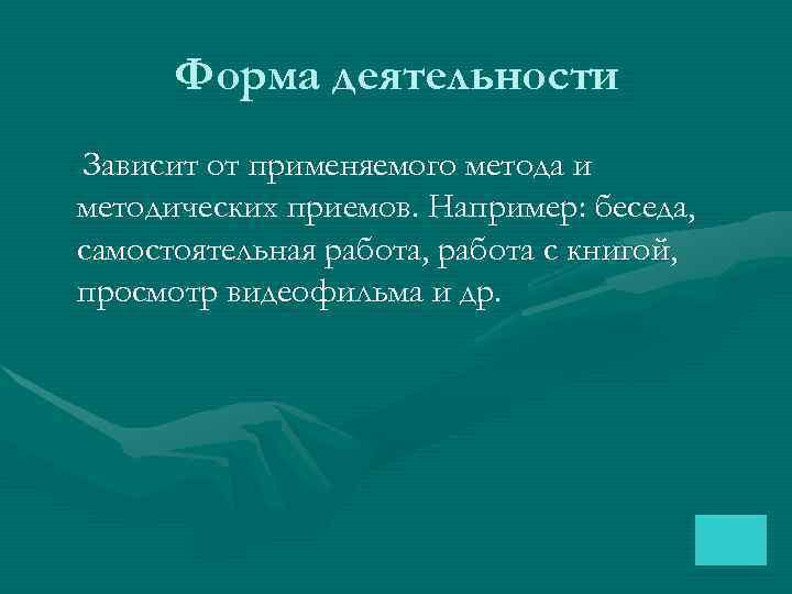  Форма деятельности Зависит от применяемого метода и методических приемов. Например: беседа, самостоятельная работа,