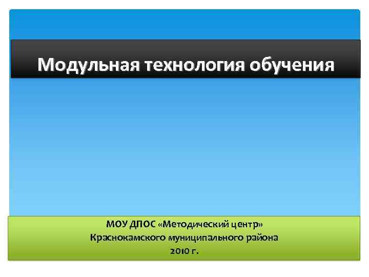 Модульная технология обучения   МОУ ДПОС «Методический центр»  Краснокамского муниципального района 