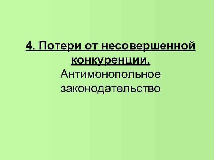 4. Потери от несовершенной конкуренции. Антимонопольное законодательство 4. Потери от несовершенной конкуренции. Антимонопольное законодательство
