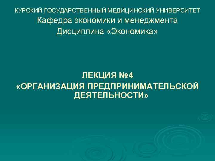 КУРСКИЙ ГОСУДАРСТВЕННЫЙ МЕДИЦИНСКИЙ УНИВЕРСИТЕТ Кафедра экономики и менеджмента Дисциплина «Экономика» КУРСКИЙ ГОСУДАРСТВЕННЫЙ МЕДИЦИНСКИЙ УНИВЕРСИТЕТ Кафедра экономики и менеджмента Дисциплина «Экономика»