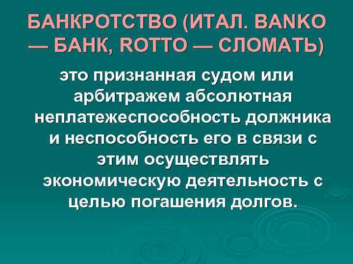 БАНКРОТСТВО (ИТАЛ. BANKO — БАНК, ROTTO — СЛОМАТЬ) это признанная судом или арбитражем БАНКРОТСТВО (ИТАЛ. BANKO — БАНК, ROTTO — СЛОМАТЬ) это признанная судом или арбитражем