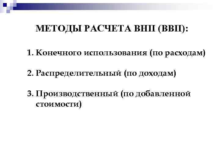 МЕТОДЫ РАСЧЕТА ВНП (ВВП):  1. Конечного использования (по расходам) 2. Распределительный (по