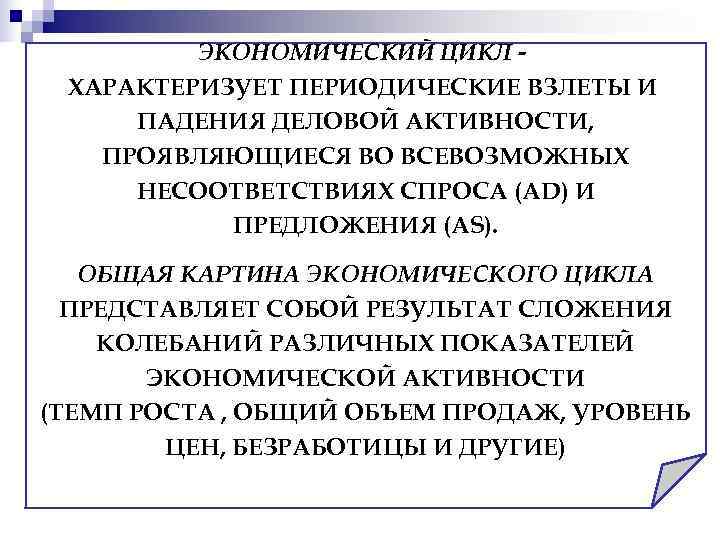    ЭКОНОМИЧЕСКИЙ ЦИКЛ - ХАРАКТЕРИЗУЕТ ПЕРИОДИЧЕСКИЕ ВЗЛЕТЫ И ПАДЕНИЯ ДЕЛОВОЙ АКТИВНОСТИ, ПРОЯВЛЯЮЩИЕСЯ