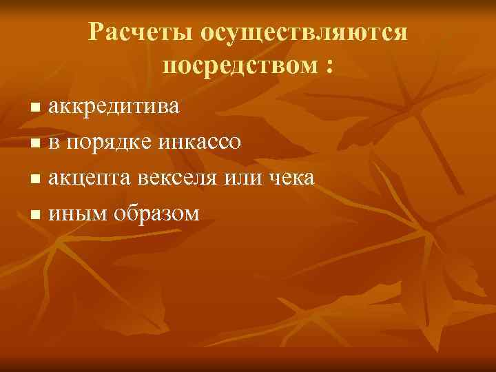  Расчеты осуществляются  посредством : n аккредитива n в порядке инкассо n акцепта