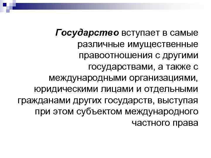  Государство вступает в самые   различные имущественные    правоотношения