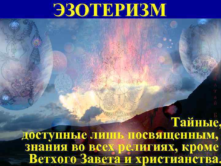   ЭЗОТЕРИЗМ      Тайные, доступные лишь посвященным, знания во
