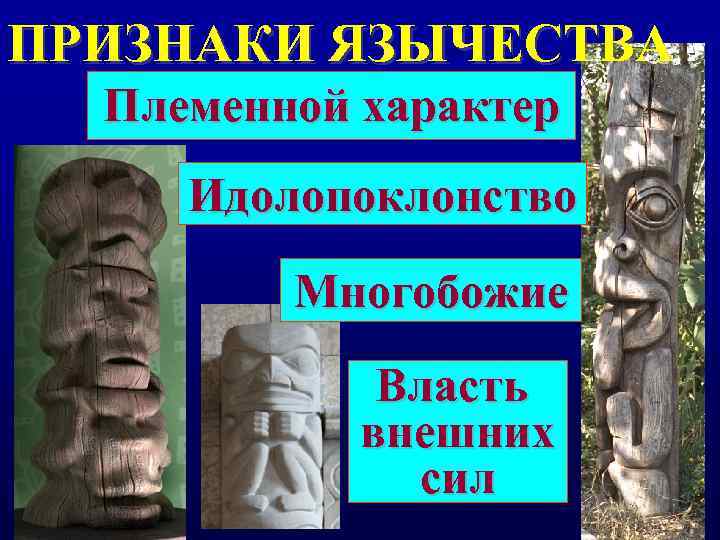 ПРИЗНАКИ ЯЗЫЧЕСТВА  Племенной характер Идолопоклонство  Многобожие   Власть   внешних