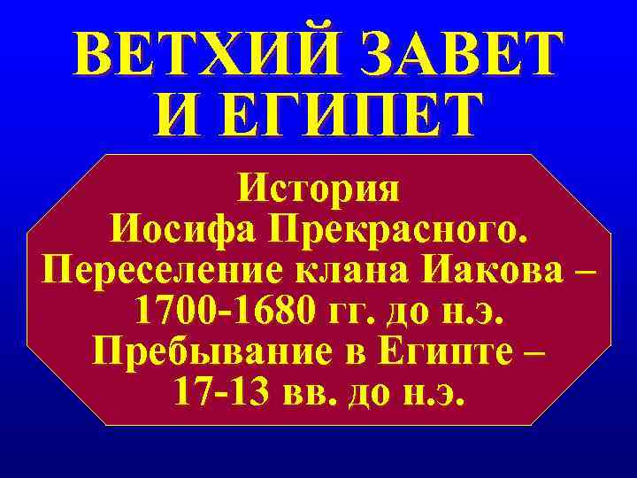 ВЕТХИЙ ЗАВЕТ И ЕГИПЕТ История Иосифа Прекрасного. Переселение клана ВЕТХИЙ ЗАВЕТ И ЕГИПЕТ История Иосифа Прекрасного. Переселение клана